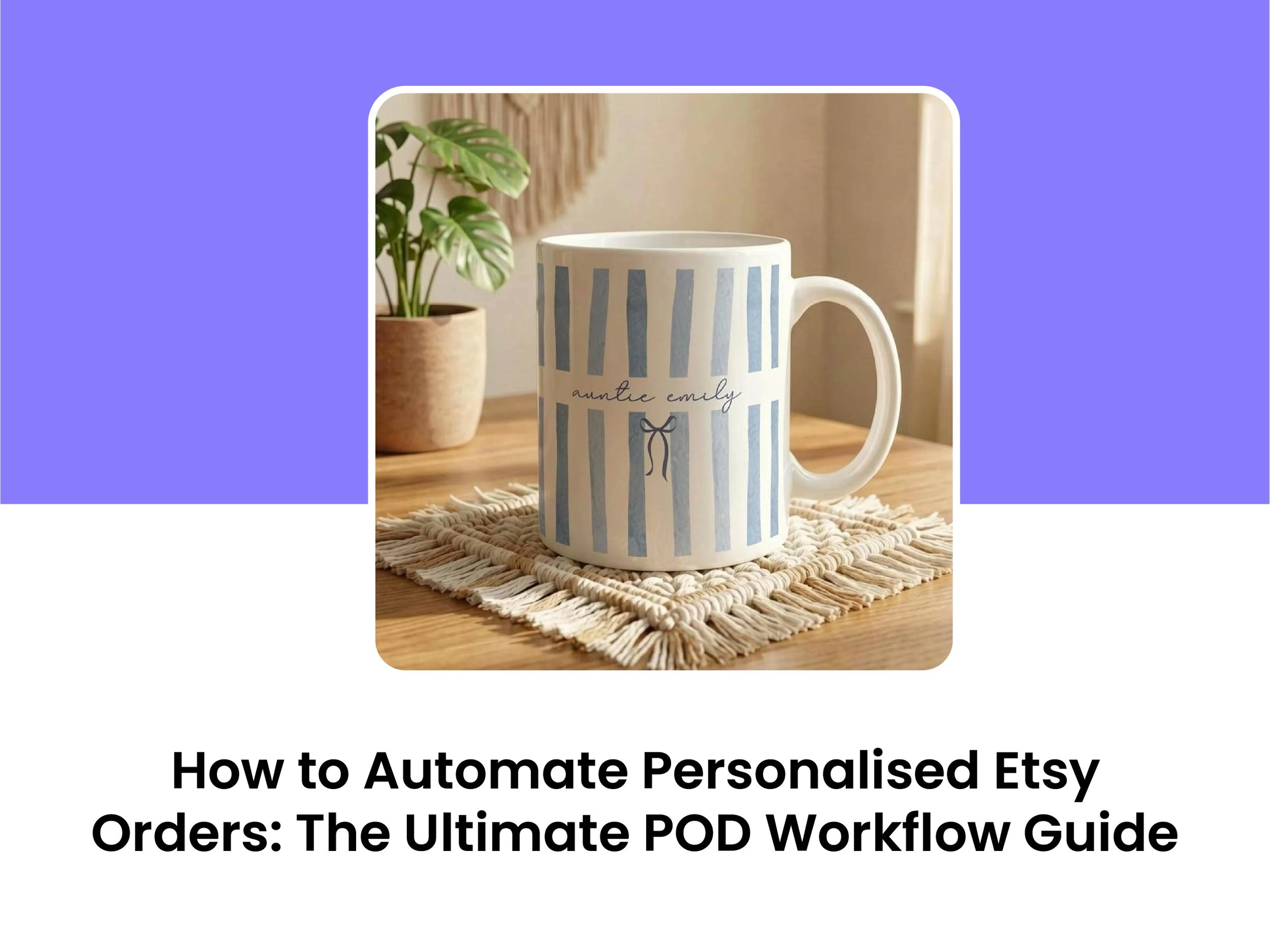 How to Automate Personalised Etsy Orders: The Ultimate POD Workflow Guide